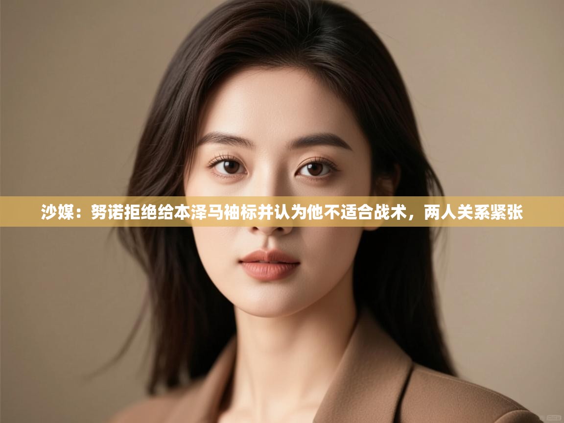 沙媒:努诺拒绝给本泽马袖标并认为他不适合战术,两人关系紧张 第2张