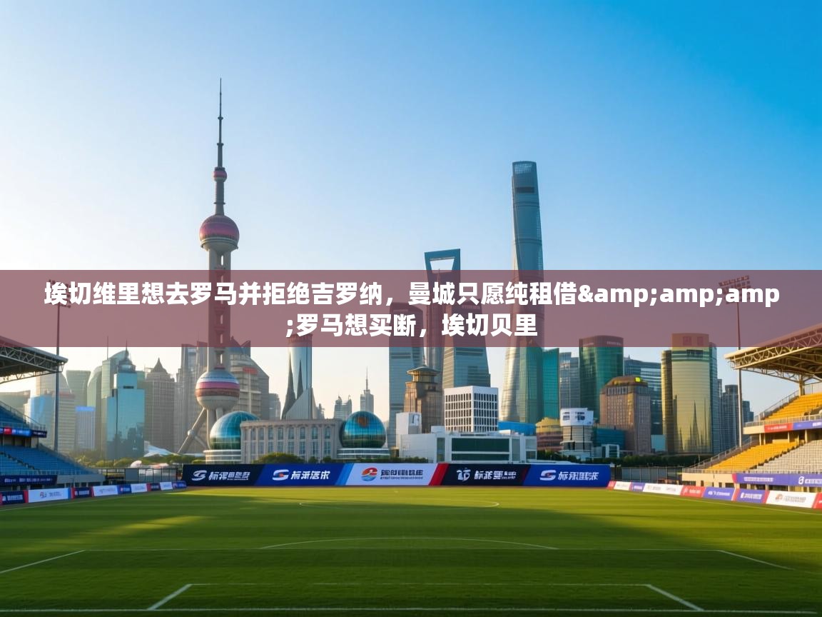 埃切维里想去罗马并拒绝吉罗纳,曼城只愿纯租借&罗马想买断,埃切贝里 第2张