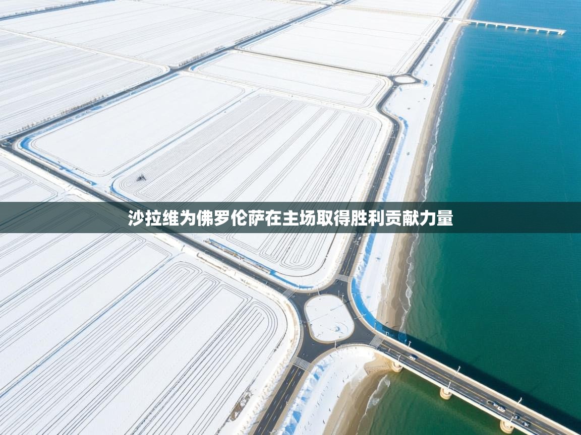 沙拉维为佛罗伦萨在主场取得胜利贡献力量  第2张